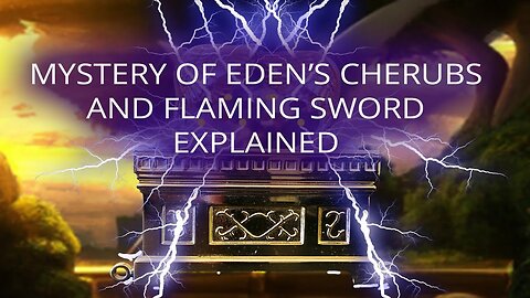 The Mystery of Eden's Cherubs & Flaming Sword Revealed