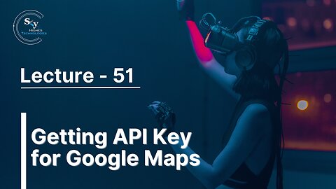 51 - Getting API Key for Google Maps | Skyhighes | React Native