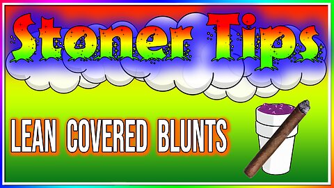 STONER TIPS #46: LEAN COVERED BLUNTS