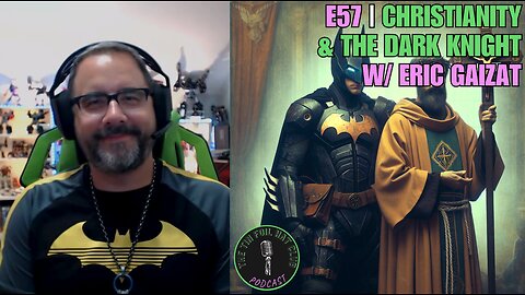 E57 | Christianity & The Dark Knight w/ Eric Gaizat