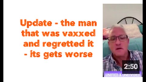 Update - the man that was vaxxed and regretted it - it gets worse