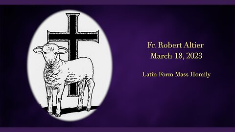 Latin Mass Homily by Fr. Robert Altier for 3-18-2023