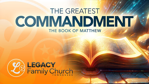 'The Greatest Commandment' Book of Matthew | Bible Sermon | Legacy Family Church