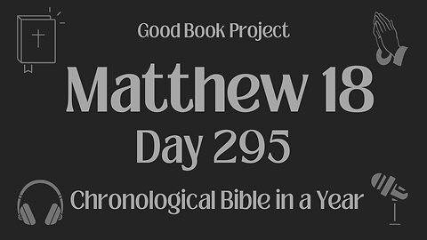 Chronological Bible in a Year 2023 - October 22, Day 295 - Matthew 18