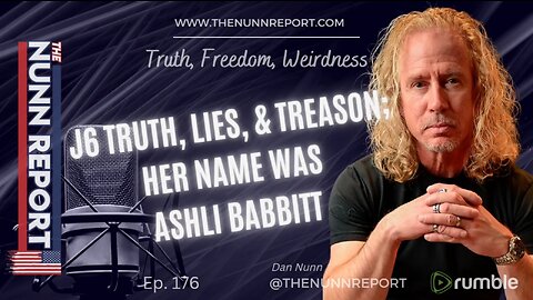 REVISITED: Ep 176 J6 - Truth, Lies, & Treason - Her Name Was Ashli Babbitt | The Nunn Report w/ Dan Nunn