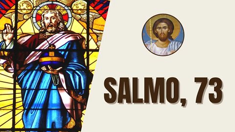 Salmo, 73 - "Por que, Senhor, persistis em nos rejeitar? Por que se inflama vossa ira contra as..."