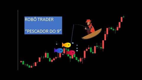 ROBÔ TRADER - "PESCADOR DE 9" - SERÁ QUE FAZ MUITO DINHEIRO? ESSE MAR ESTÁ PARA MUITO PEIXE?