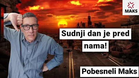 Sudnji dan je pred nama!-Pobesneli Maks