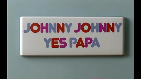 JOHNNY JOHNNY YES PAPA