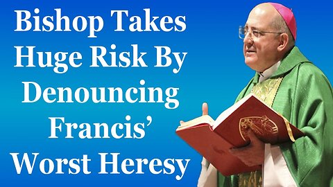 Bishop Takes HUGE Risk By Denouncing Francis' WORST HERESIES