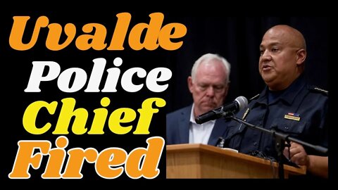 Uvalde Police Chief FIRED!