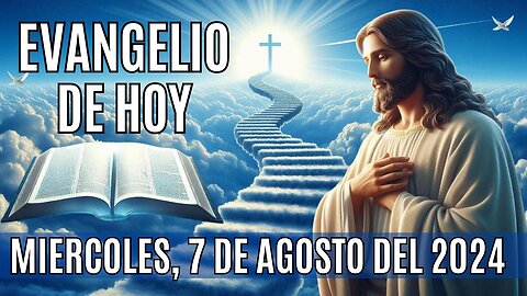 🙏✨Evangelio de HOY. Miércoles 7 de Agosto del 2024 ✨🙏