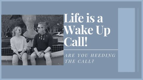 Life is a Wake Up Call! Are You Heeding the Call?