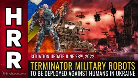 06-28-22 S.U. - Terminator Military Robots to be Deployed Against Humans in Ukraine