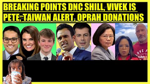 BREAKING POINTS DNC SHILL, VIVEK IS PETE BUTTIGIEG, TAIWAN WEAPONS ALERT, OPRAH DONATIONS