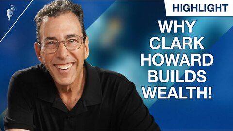 Clark Howard Shares One of the Main Reasons Why He Builds Wealth!