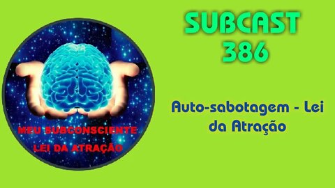 SUBCAST 386 - Auto-sabotagem - Lei da Atração #leidaatração