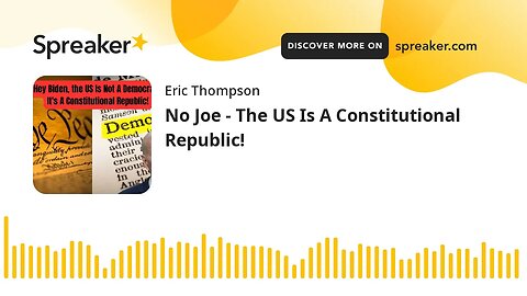 No Joe - The US Is A Constitutional Republic!