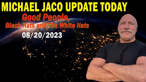 Michael Jaco Update Today Aug 20, 2023: "Good People, Black Hats and The White Hats"