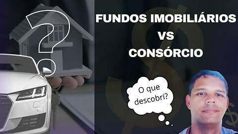 Fundos imobiliários VS Consórcio. O que descobri?