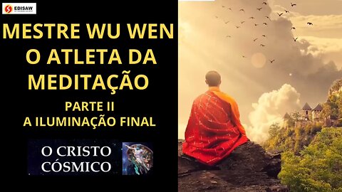 MESTRE WU WEN - O ATLETA DA MEDITAÇÃO (Parte II) - A ILUMINAÇÃO FINAL