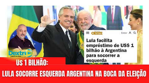 U$ 1 BILHÃO: LULA SOCORRE ESQUERDA ARGENTINA NA BOCA DA ELEIÇÃO