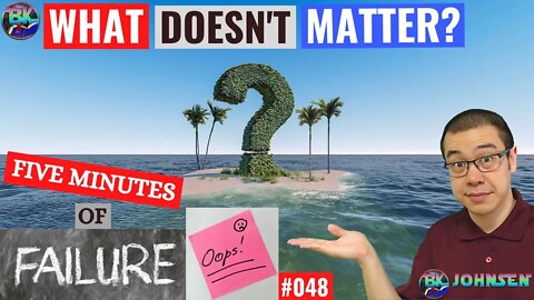 What Doesn't Matter? - #048 Five Minutes of Failure