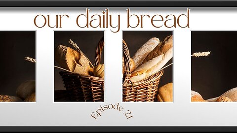 High Anxiety! Our Daily Bread - Episode 21