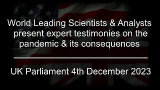 Full Meeting - Expert testimonies on the pandemic. UK Parliament, 4th Dec 2023