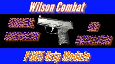 Wilson Combat P365 Grip Module: Unboxing, Comparison, and Installation