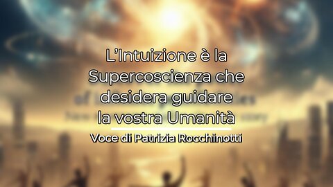 L'intuizione è la Supercoscienza che desidera guidare la vostra Umanità