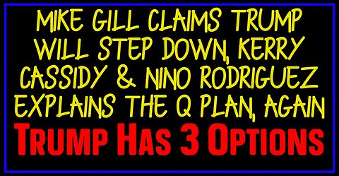 Mike Gill Claims Trump Will Step Down, Kerry Cassidy & Nino Rodriguez Explains The Q Plan, Again!