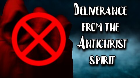 Casting Out The Spirit Of Antichrist & Rebellion