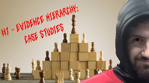 #7 - Evidence Hierarchy: Case Studies