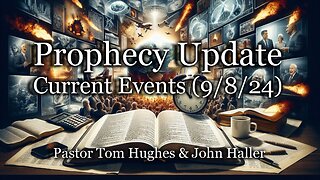 Prophecy Update: Current Events (9/8/24)