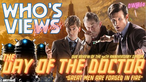 WHOS VIEWS REVIEWS: THE DAY OF THE DOCTOR - DOCTOR WHO