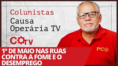 1º de maio nas ruas contra a fome e o desemprego - Colunistas da COTV | Antônio Carlos