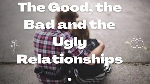 The Good the Bad and the Ugly Relationships.