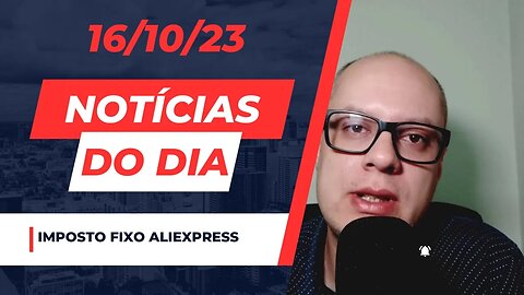 Imposto fixo ALIEXPRESS - Notícias do dia #noticias de tecnologia comentando 16/10/23