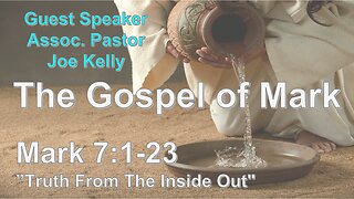 Mark 7:1-23 "Truth From The Inside Out" - Assoc. Pastor Joe Kelly