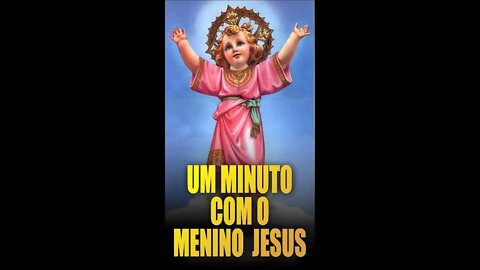 Tenha UM MINUTO COM O MENINO JESUS e peça as graças que precisa