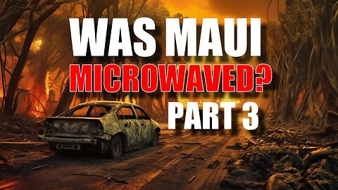 Maui's Inferno - Pt 3: Microwave Technology or Mother Nature? Firestorm Known in Advance