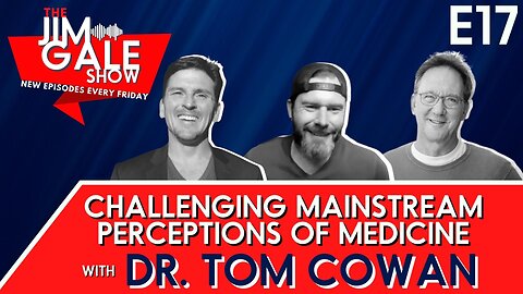 Episode 17 of The Jim Gale Show: Challenging Mainstream Perceptions of Medicine with Dr. Tom Cowan