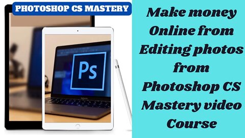 Make Money Online From Editing Photos From Photoshop CS Mastery Video Course