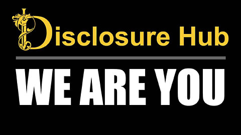 Welcome to the Disclosure Hub - WE ARE YOU!