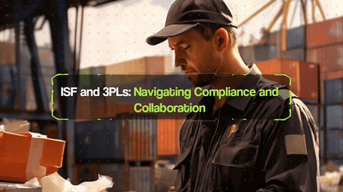 ISF and 3PLs: Navigating the High Seas of Customs Compliance