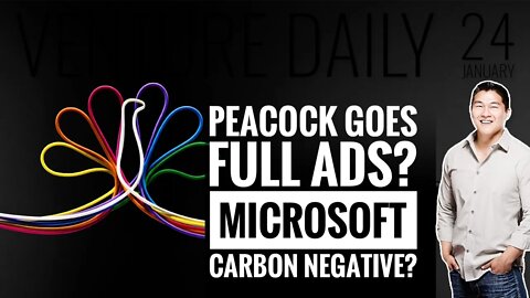 Microsoft Carbon Free, NBCU Peacock Goes Full Ads? | VC Deals Jan 24 | Nobody is thinking about you!