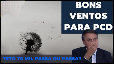 BONS VENTO PARA PCD. TETO DE 70 MIL PASSA OU NÃO PASSA NA CAMERA E NO SENADO -Minha Opinião Sincera