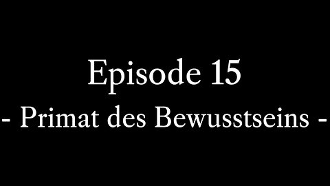 Episode 15: Primat des Bewusstseins