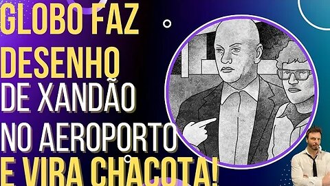 Xandão no aeroporto: Globo faz desenho da confusão e vira chacota!